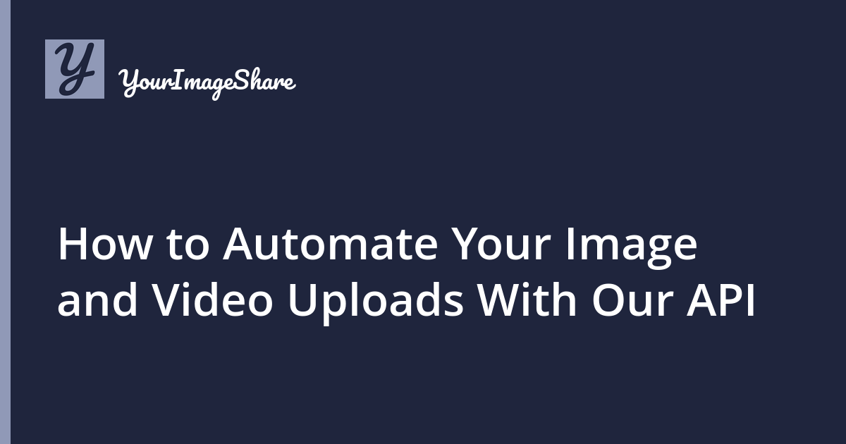 How to Automate Your Image and Video Uploads With Our API