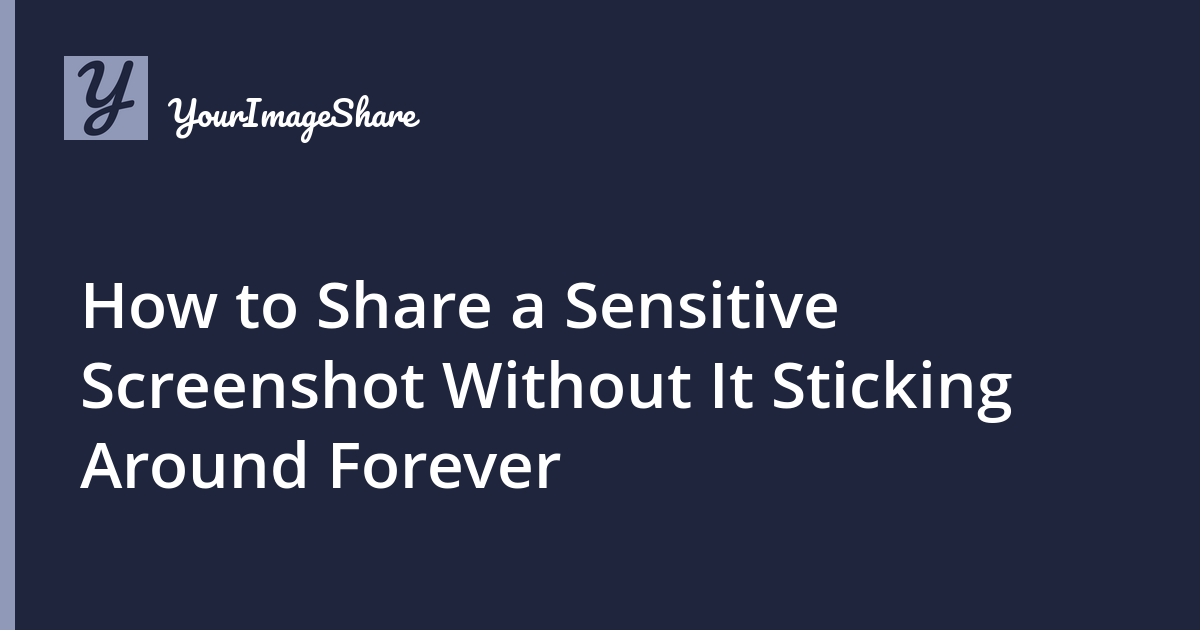 How to Share a Sensitive Screenshot Without It Sticking Around Forever