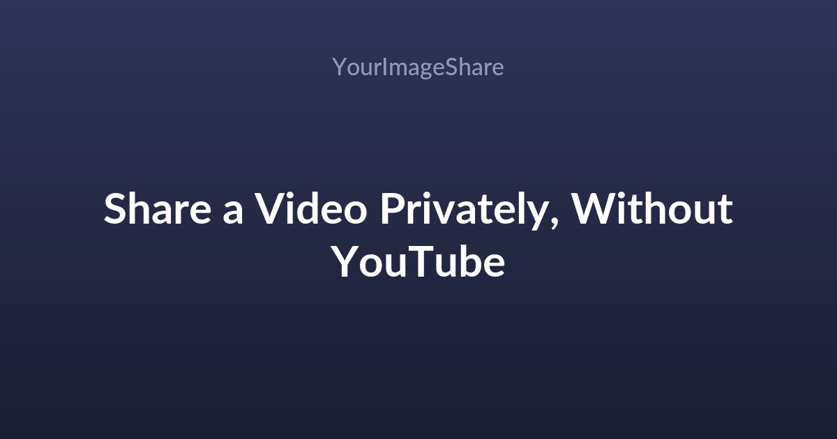 How to Share a Video Privately Without YouTube