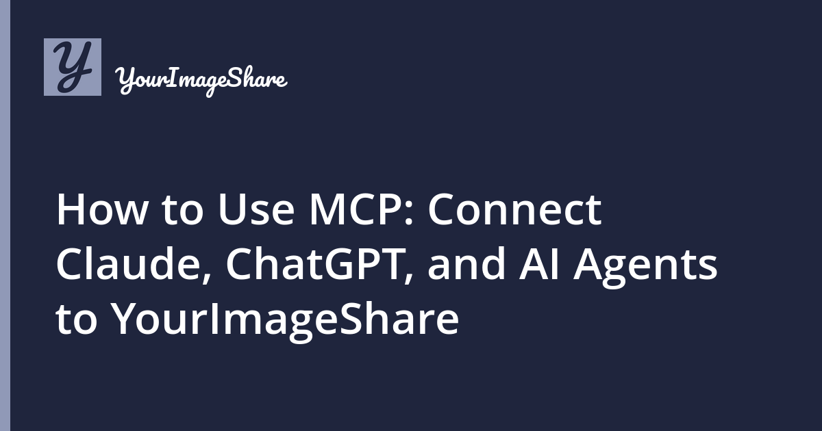 How to Use MCP: Connect Claude, ChatGPT, and AI Agents to YourImageShare