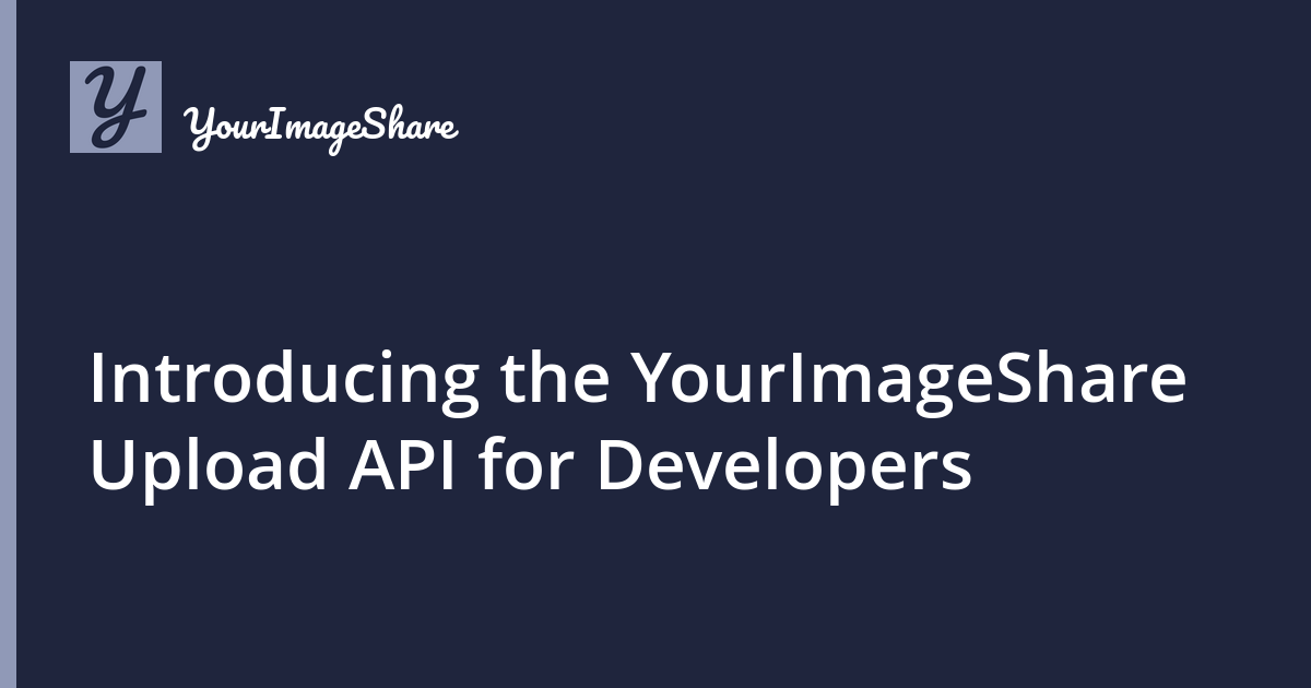Introducing the YourImageShare Upload API for Developers