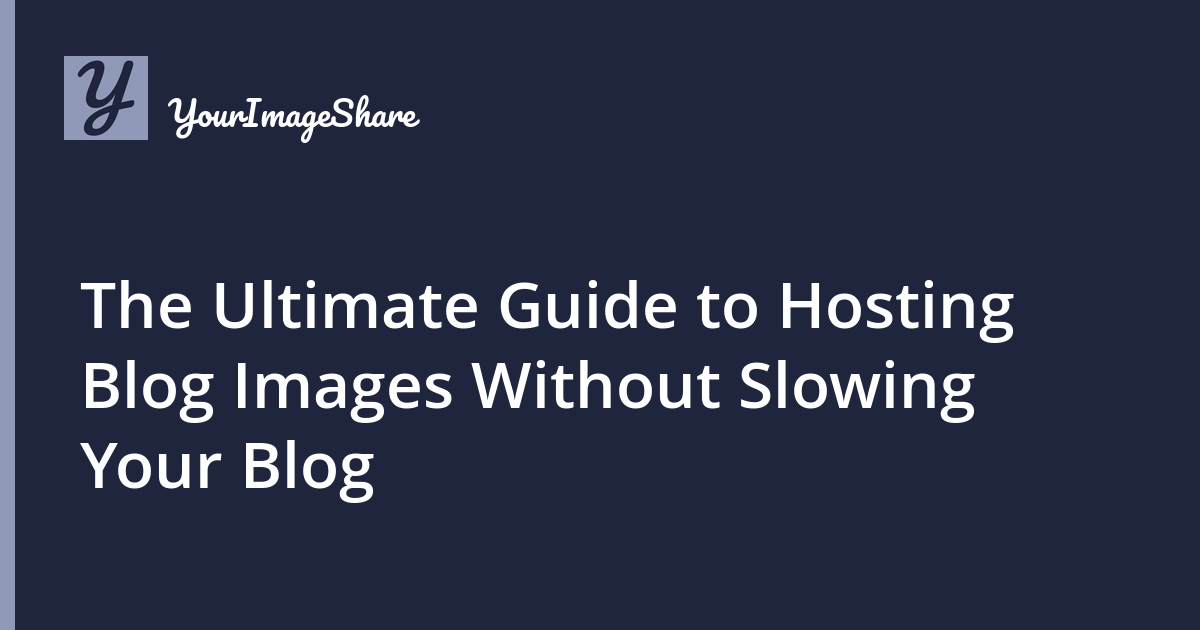 The Ultimate Guide to Hosting Blog Images Without Slowing Your Blog