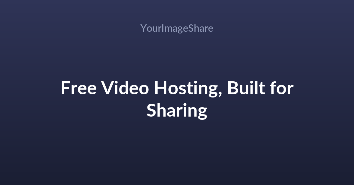 Free Video Hosting, Built for Sharing